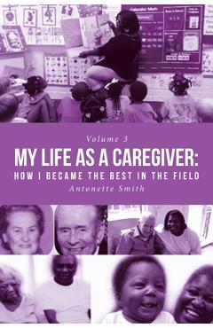 Coperta cărții 'My Life as a Caregiver: How I Became the Best in the Field - Antonette Smith'