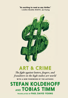 Art & Crime: The Fight Against Looters, Forgers, and Fraudsters in the High-Stakes Art World - Stefan Koldehoff