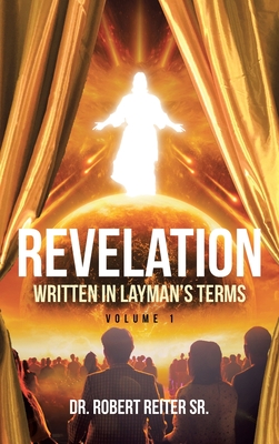 Revelation: Written in Layman's Terms, Volume 1 - Robert Reiter