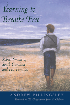 Yearning to Breathe Free: Robert Smalls of South Carolina and His Families - Andrew Billingsley