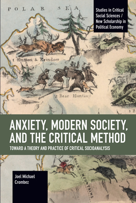 Anxiety, Modern Society, and the Critical Method: Toward a Theory and Practice of Critical Socioanalysis - Joel Michael Crombez