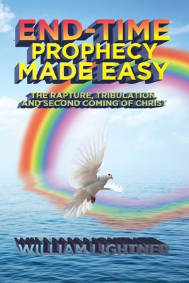 Coperta cărții 'End-Time Prophecy Made Easy: The Rapture, Tribulation, and Second Coming of Christ - William Lightner'