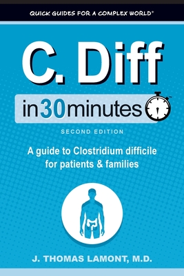 C. Diff In 30 Minutes: A guide to Clostridium difficile for patients and families - J. Thomas Lamont