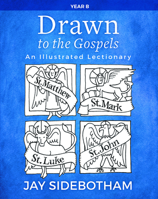 Drawn to the Gospels: An Illustrated Lectionary (Year B) - Jay Sidebotham