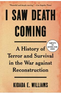 I Saw Death Coming: A History of Terror and Survival in the War Against Reconstruction - Kidada E. Williams