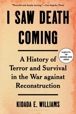 I Saw Death Coming: A History of Terror and Survival in the War Against Reconstruction - Kidada E. Williams