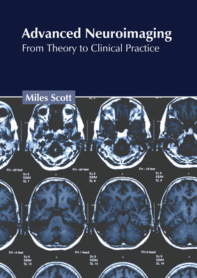 Advanced Neuroimaging: From Theory to Clinical Practice - Miles Scott
