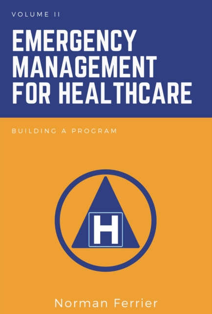 Emergency Management for Healthcare: Building a Program - Norman Ferrier