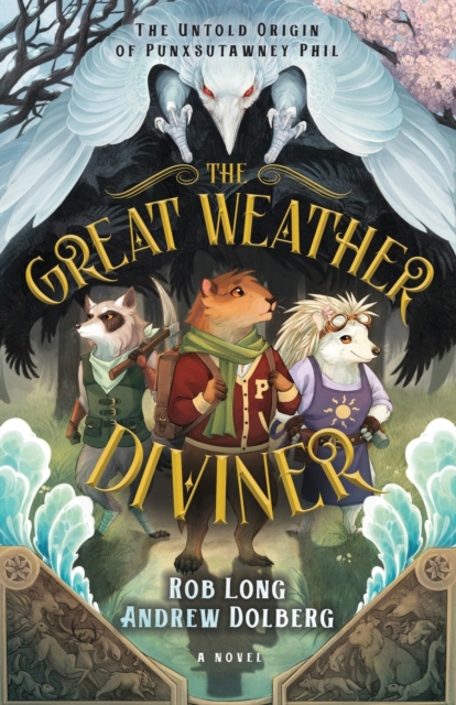 The Great Weather Diviner: The Untold Origin of Punxsutawney Phil - Rob Long