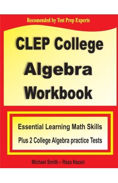 Coperta cărții 'CLEP College Algebra Workbook: Essential Learning Math Skills Plus Two College Algebra Practice Tests - Michael Smith'