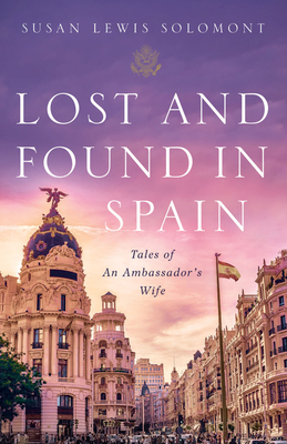 Lost and Found in Spain: Tales of an Ambassador's Wife - Susan Lewis Solomont