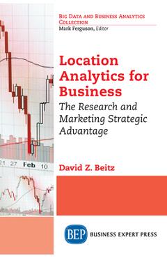 Poza produsului Location Analytics for Business: The Research and Marketing Strategic Advantage - David Z. Beitz