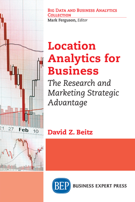 Location Analytics for Business: The Research and Marketing Strategic Advantage - David Z. Beitz