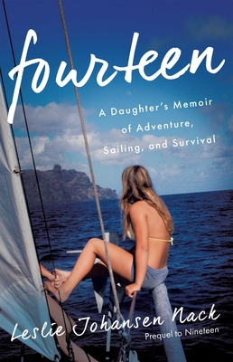 Fourteen: A Daughter's Memoir of Adventure, Sailing, and Survival - Leslie Johansen Nack