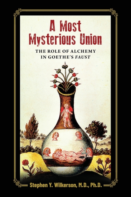 A Most Mysterious Union: The Role of Alchemy in Goethe's Faust - Stephen Wilkerson