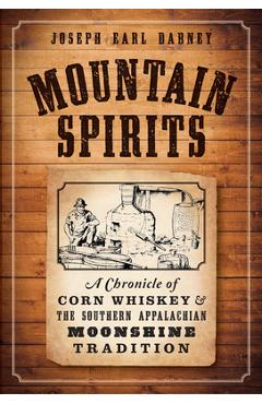 Coperta cărții 'Mountain Spirits:: A Chronicle of Corn Whiskey and the Southern Appalachian Moonshine Tradition - Joseph Earl Dabney'