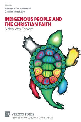 Indigenous People and the Christian Faith: A New Way Forward - William H. U. Anderson