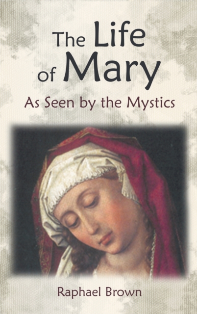 The Life of Mary as Seen by the Mystics - Raphael Brown