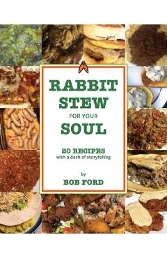 Poza produsului Rabbit Stew for Your Soul: 20 Recipes with a Dash of Storytelling - Bob Ford