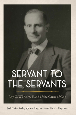 Servant to the Servants: Roy C. Wilhelm, Hand of the Cause of God - Joel Nizin