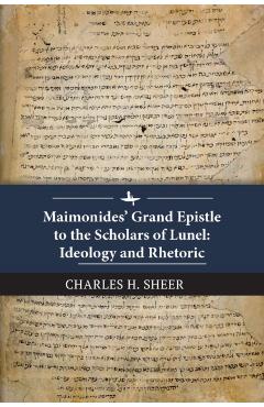 Poza produsului Maimonides' Grand Epistle to the Scholars of Lunel: Ideology and Rhetoric - Charles H. Sheer