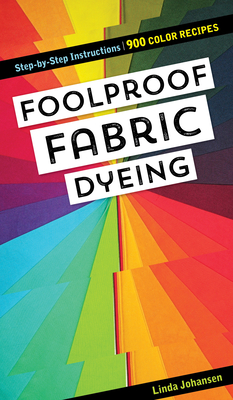 Coperta cărții 'Foolproof Fabric Dyeing: 900 Color Recipes, Step-By-Step Instructions - Linda Johansen'