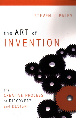 The Art of Invention: The Creative Process of Discovery and Design - Steven J. Paley