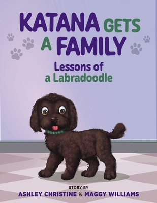 Katana Gets a Family: Lessons of a Labradoodle - Ashley Christine