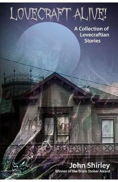 Coperta cărții 'Lovecraft Alive! (A Collection of Lovecraftian Stories) - John Shirley'