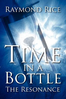 Time in a Bottle: The Resonance - Raymond Rice