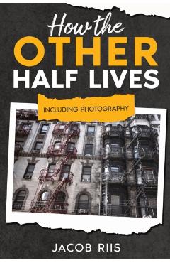How the Other Half Lives: Including Photography (Annotated) - Jacob Riis