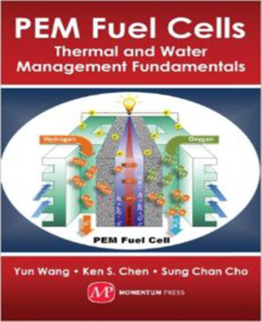 PEM Fuel Cells: Thermal and Water Management Fundamentals - Yun Wang