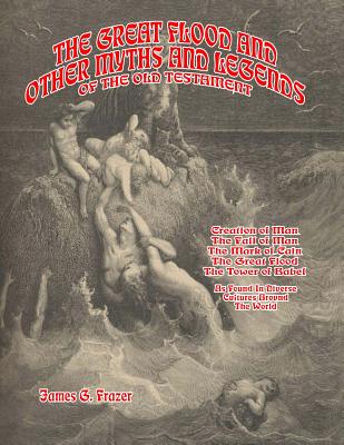 The Great Flood And Other Myths And Legends Of The Old Testament: Creation Of Man. The Fall Of Man. The Mark Of Cain. The Great Flood. The Tower Of Ba - Timothy Green Beckley
