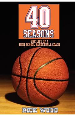 Coperta cărții '40 Seasons: The Life of a High School Basketball Coach - Rick Wood'