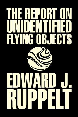 The Report on Unidentified Flying Objects by Edward J. Ruppelt, UFOs & Extraterrestrials, Social Science, Conspiracy Theories, Political Science, Poli - Edward J. Ruppelt