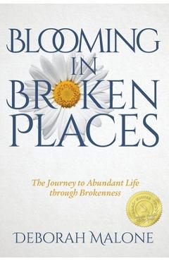Poza produsului Blooming in Broken Places: The Journey to Abundant Life through Brokenness - Deborah Malone