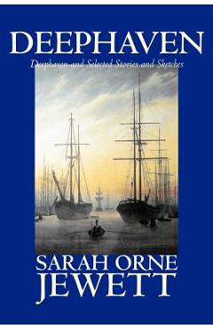 Poza produsului Deephaven and Selected Stories and Sketches by Sarah Orne Jewett, Fiction, Romance, Literary - Sarah Orne Jewett