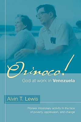 Orinoco! God at work in Venezuela - Alvin T. Lewis