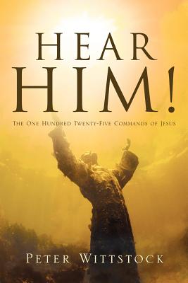 Hear Him! the One Hundred Twenty-Five Commands of Jesus - Peter Wittstock