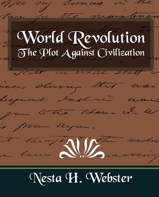 World Revolution the Plot Against Civilization (New Edition) - H. Webster Nesta H. Webster