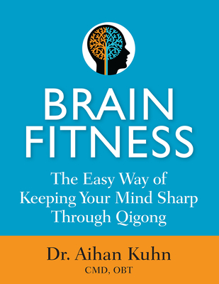 Coperta cărții 'Brain Fitness: The Easy Way of Keeping Your Mind Sharp Through Qigong - Aihan Kuhn'