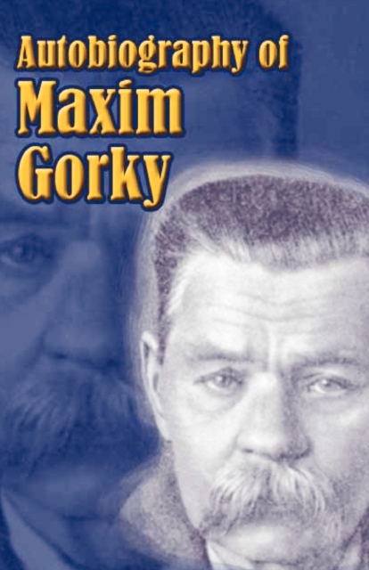 Autobiography of Maxim Gorky: My Childhood, in the World, My Universities - Maxim Gorky