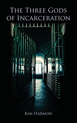 The Three Gods of Incarceration - Kim Harmon