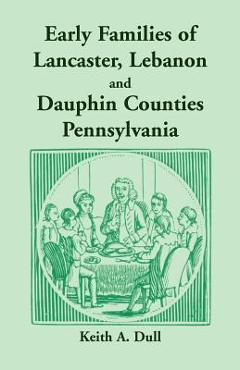 Coperta cărții 'Early Families of Lancaster, Lebanon and Dauphin Counties, Pennsylvania - Keith A. Dull'
