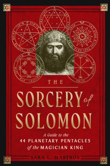 The Sorcery of Solomon: A Guide to the 44 Planetary Pentacles of the Magician King - Sara L. Mastros