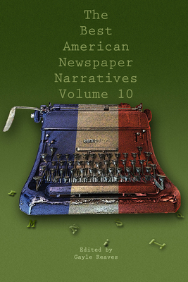 The Best American Newspaper Narratives, Volume 10 - Gayle Reaves