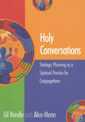 Holy Conversations: Strategic Planning as a Spiritual Practice for Congregations - Gil Rendle