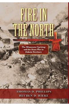 Coperta cărții 'Fire in the North: The Minnesota Uprising and the Sioux War in Dakota Territory - Reuben D. Rieke'