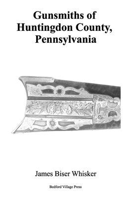 Coperta cărții 'Gunsmiths of Huntingdon County, Pennsylvania - James Biser Whisker'