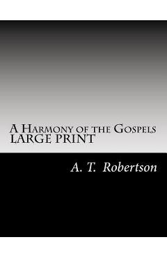 Poza produsului A Harmony of the Gospels By A. T. Robertson: Based on the Broadus Harmony in the Revised Version - A. T. Robertson